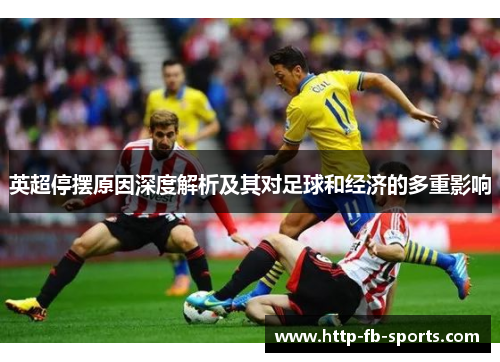英超停摆原因深度解析及其对足球和经济的多重影响 英超停摆原因深度解析及其对足球和经济的多重影响