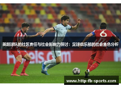 英超球队的社区责任与社会影响力探讨：足球俱乐部的社会角色分析