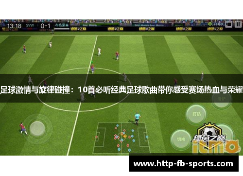 足球激情与旋律碰撞：10首必听经典足球歌曲带你感受赛场热血与荣耀