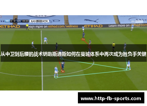 从中卫到后腰的战术钥匙斯通斯如何在曼城体系中再次成为胜负手关键