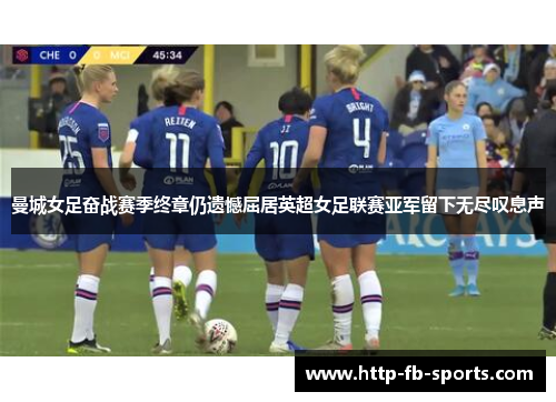 曼城女足奋战赛季终章仍遗憾屈居英超女足联赛亚军留下无尽叹息声 曼城女足奋战赛季终章仍遗憾屈居英超女足联赛亚军留下无尽叹息声